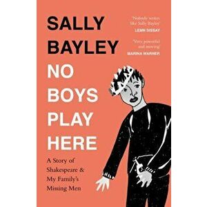 No Boys Play Here. A Story of Shakespeare and My Family's Missing Men, Paperback - Sally Bayley imagine