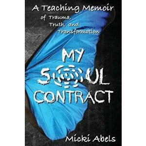 My Soul Contract: A Teaching Memoir of Trauma, Truth, and Transformation, Paperback - Micki Abels imagine
