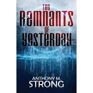 The Remnants of Yesterday, Paperback - Anthony M. Strong imagine