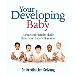 Your Developing Baby: A Practical Handbook for Parents of Baby`S First Year, Paperback - Kristin Lien Selvaag imagine