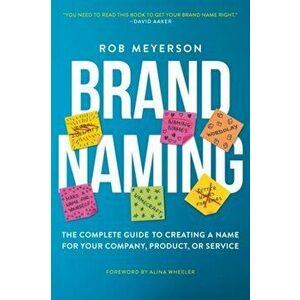 Brand Naming: The Complete Guide to Creating a Name for Your Company, Product, or Service, Paperback - Rob Meyerson imagine
