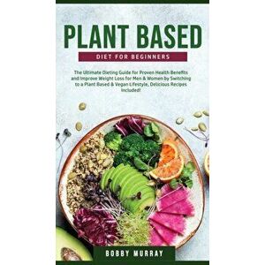Plant-Based Diet for Beginners: The Ultimate Dieting Guide for Proven Health Benefits and Improve Weight Loss for Men & Women by Switching to a Plant- imagine