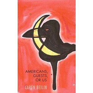 Americans, Guests, or Us, Paperback - Caren Beilin imagine