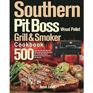 Southern Pit Boss Wood Pellet Grill & Smoker Cookbook: 500-Day No-Stress, Mouth-Watering Smoker Recipes for Tasty Backyard Barbecue from Around the So imagine