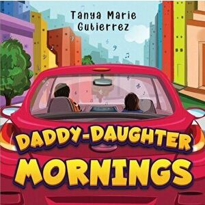 Daddy-Daughter Mornings, Paperback - Tanya Marie Gutierrez imagine