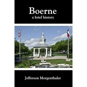 Boerne: A Brief History, Paperback - Jefferson Morgenthaler imagine