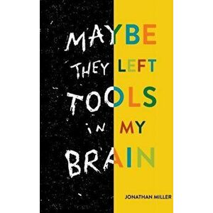 Maybe They Left Tools in My Brain, Hardcover - Jonathan Miller imagine