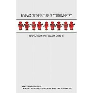 5 Views on the Future of Youth Ministry: Perspectives on What Could or Should Be, Paperback - Kenda Creasy Dean imagine
