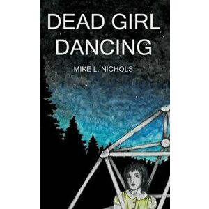 Dead Girl Dancing, Paperback - Mike L. Nichols imagine
