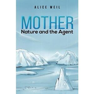 Mother Nature and the Agent, Paperback - Alice Weil imagine