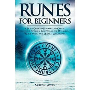 Runes for Beginners: A Pagan Guide to Reading and Casting the Elder Futhark Rune Stones for Divination, Norse Magic and Modern Witchcraft - Melissa Go imagine