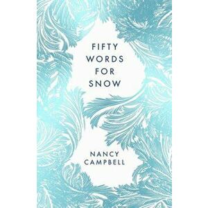 Fifty Words for Snow, Paperback - Nancy Campbell imagine