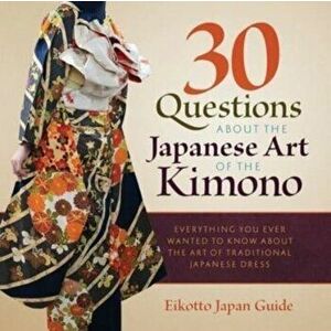 30 Questions about the Japanese Art of the Kimono: Everything You Ever Wanted to Know about the Art of Traditional Japanese Dress - Eikotto Japan Guid imagine