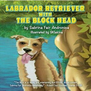Labrador Retriever With The Block Head, Paperback - Sabrina Fair Andronica imagine