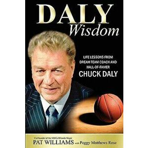 Daly Wisdom: Life Lessons from Dream Team Coach and Hall-Of-Famer Chuck Daly, Paperback - Pat Williams imagine