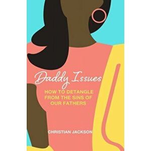 Daddy Issues: How to Detangle from the Sins of Our Fathers, Paperback - Christian Jackson imagine