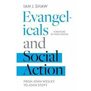 Evangelicals and Social Action. From John Wesley To John Stott, Paperback - Ian J. (Author) Shaw imagine