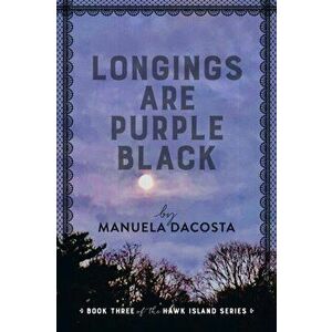 Longings Are Purple Black: Book Three of the Hawk Island Series, Paperback - Manuela Dacosta imagine