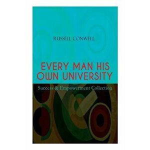 EVERY MAN HIS OWN UNIVERSITY - Success & Empowerment Collection: How to Achieve Success Through Observation, Paperback - Russell Conwell imagine