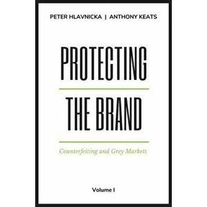 Protecting the Brand: Counterfeiting and Grey Markets, Paperback - Peter Hlavnicka imagine