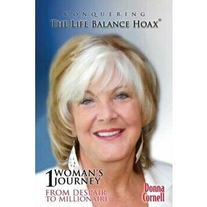 Conquering the Life-Balance Hoax: One Woman's Journey from Despair to Millionaire, Paperback - Donna Cornell imagine