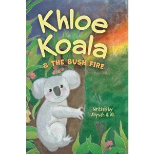 Khloe Koala & The Bush Fire, Hardcover - Aliyyah H. Ali imagine