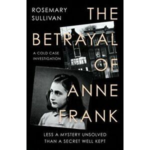 The Betrayal of Anne Frank, Paperback - Rosemary Sullivan imagine