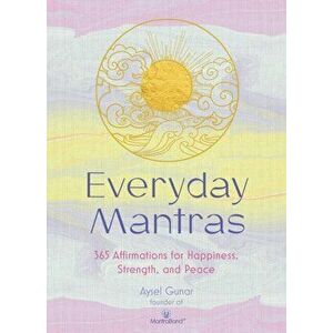 Everyday Mantras. 365 Affirmations for Happiness, Strength, and Peace, Hardback - Aysel Gunar imagine