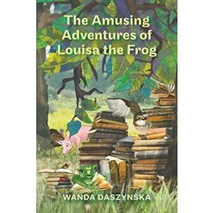 The Amusing Adventures of Louisa the Frog, Paperback - Wanda Daszynska imagine