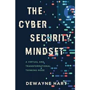 The Cybersecurity Mindset: A Virtual and Transformational Thinking Mode, Paperback - Dewayne Hart imagine