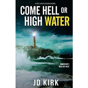 Come Hell or High Water, Paperback - J.D. Kirk imagine