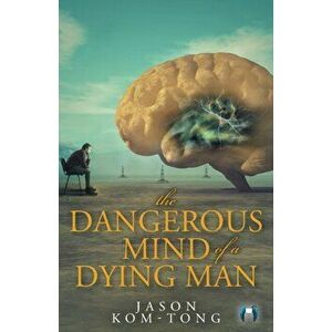 The Dangerous Mind of a Dying Man, Paperback - Jason Kom-Tong imagine