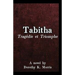 Tabitha, Tragédie et Triomphe, Paperback - Dorothy K. Morris imagine