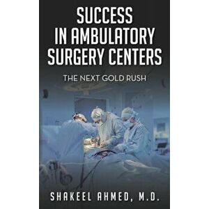Success in Ambulatory Surgery Centers: The next gold rush, Hardcover - Shakeel Ahmed imagine