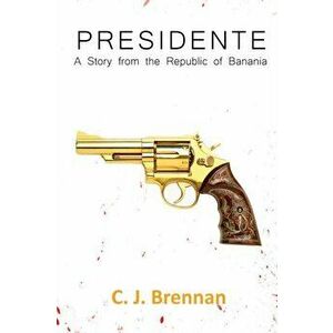 Presidente. A Story from the Republic of Banania, Hardback - C. J. Brennan imagine