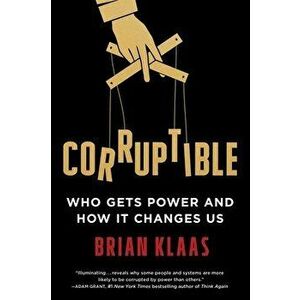 Corruptible: Who Gets Power and How It Changes Us, Hardcover - Brian Klaas imagine