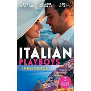 Italian Playboys: Innocence. Reunited with Her Italian Ex / the Temporary Mrs. Marchetti / Bartering Her Innocence, Paperback - Trish Morey imagine