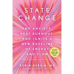State Change: End Anxiety, Beat Burnout, and Ignite a New Baseline of Energy and Flow, Hardcover - Robin Berzin imagine