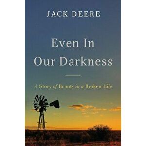 Even in Our Darkness. A Story of Beauty in a Broken Life, Special ed, Paperback - Jack S. Deere imagine