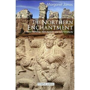 The Northern Enchantment. Norse Mythology, Earth Mysteries and Celtic Christianity, New ed, Paperback - Margaret Jonas imagine