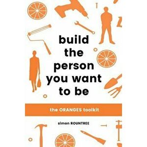 Build the Person You Want to Be. The ORANGES toolkit, Paperback - Simon Rountree imagine