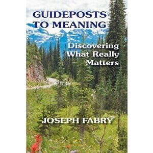 Guideposts to Meaning: Discovering What Really Matters, Paperback - Joseph B. Fabry imagine