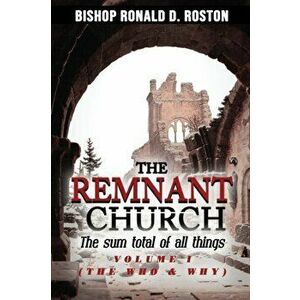 The Remnant Church, The Sum Total of All Things: The Who & Why, Paperback - Ronald D. Roston imagine