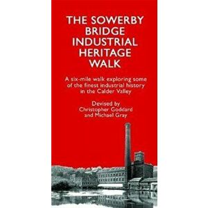 The Sowerby Bridge Industrial Heritage Walk, Paperback - Christopher Goddard imagine