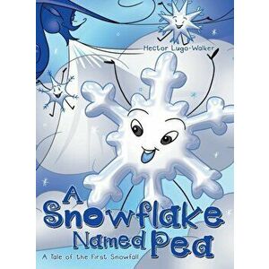 A Snowflake Named Pea: A Tale of the First Snowfall, Hardcover - Hector Lugo-Walker imagine