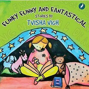 Funky Funny and Fantastical Stories, Paperback - Tvisha Vigh imagine