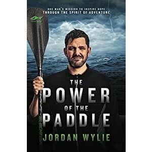 The Power of the Paddle. One man's mission to inspire hope through the spirit of adventure, Paperback - Jordan Wylie imagine