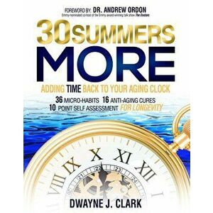 30 Summers More: Adding Time Back to Your Aging Clock, Hardcover - Dwayne J. Clark imagine