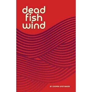 Dead Fish Wind, Paperback - Cooper Levey-Baker imagine