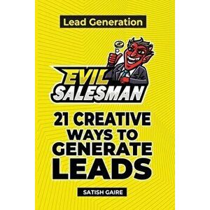 EvilSalesman Lead Generation: 21 Creative Ways To Generate Leads, Paperback - Satish Gaire imagine